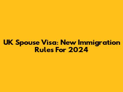 UK Spouse Visa: New Immigration Rules For 2024