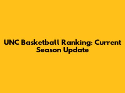UNC Basketball Ranking: Current Season Update