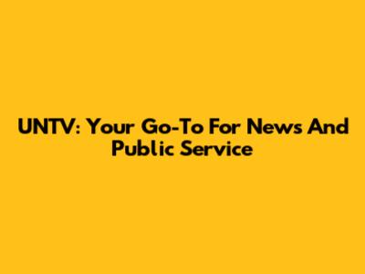 UNTV: Your Go-To For News And Public Service
