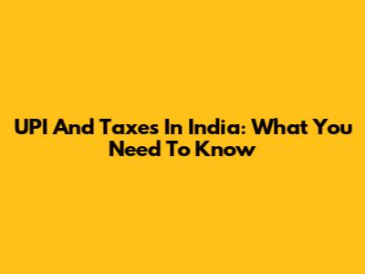 UPI And Taxes In India: What You Need To Know