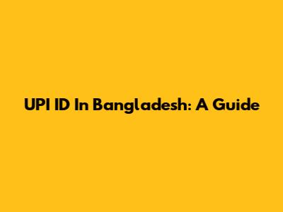 UPI ID In Bangladesh: A Guide