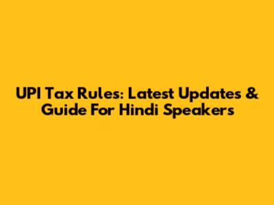 UPI Tax Rules: Latest Updates & Guide For Hindi Speakers