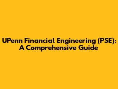 UPenn Financial Engineering (PSE): A Comprehensive Guide