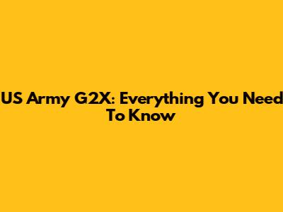 US Army G2X: Everything You Need To Know