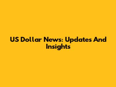 US Dollar News: Updates And Insights