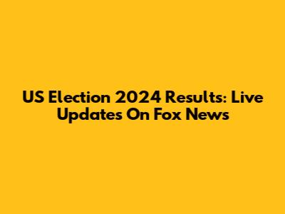 US Election 2024 Results: Live Updates On Fox News