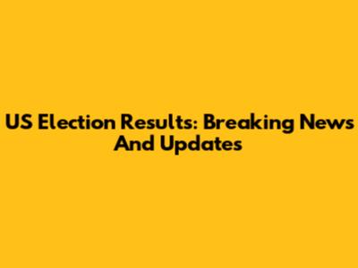 US Election Results: Breaking News And Updates