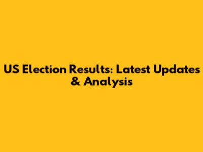 US Election Results: Latest Updates & Analysis