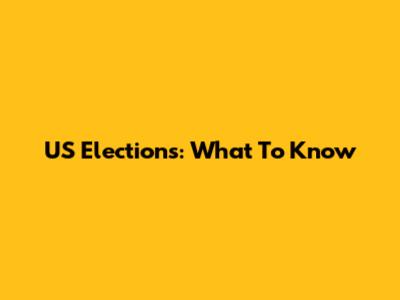 US Elections: What To Know