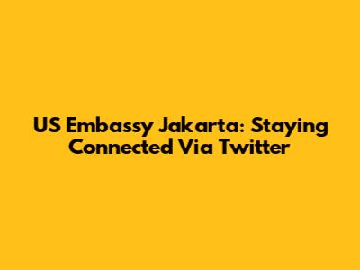 US Embassy Jakarta: Staying Connected Via Twitter