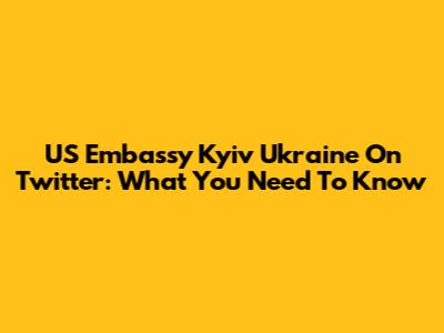 US Embassy Kyiv Ukraine On Twitter: What You Need To Know