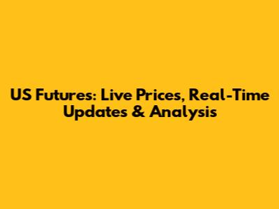 US Futures: Live Prices, Real-Time Updates & Analysis