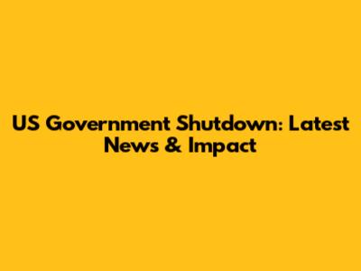 US Government Shutdown: Latest News & Impact