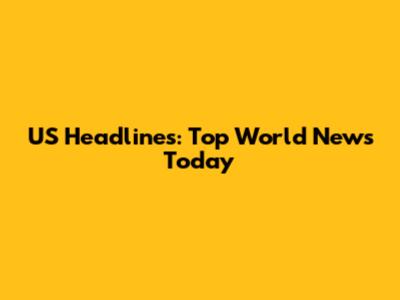 US Headlines: Top World News Today