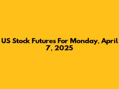 US Stock Futures For Monday, April 7, 2025
