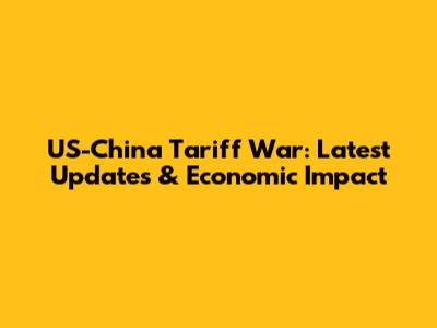 US-China Tariff War: Latest Updates & Economic Impact