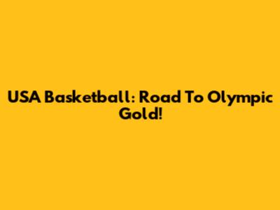 USA Basketball: Road To Olympic Gold!