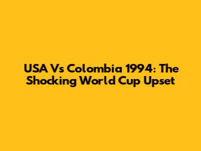 USA Vs Colombia 1994: The Shocking World Cup Upset
