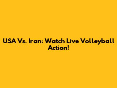 USA Vs. Iran: Watch Live Volleyball Action!