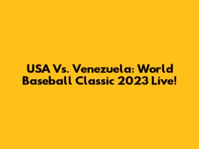 USA Vs. Venezuela: World Baseball Classic 2023 Live!
