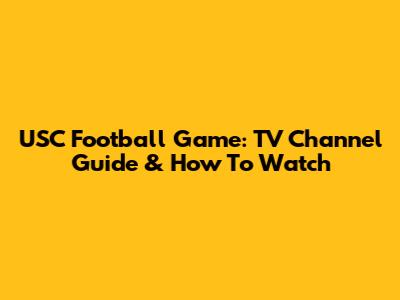 USC Football Game: TV Channel Guide & How To Watch