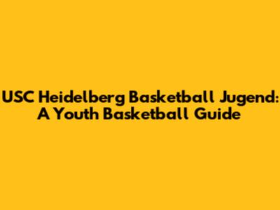 USC Heidelberg Basketball Jugend: A Youth Basketball Guide