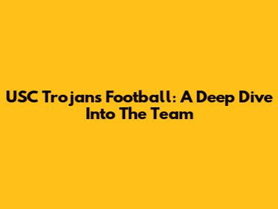 USC Trojans Football: A Deep Dive Into The Team