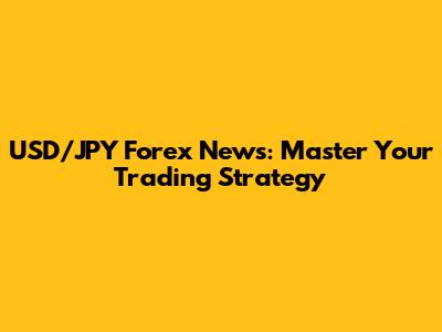 USD/JPY Forex News: Master Your Trading Strategy