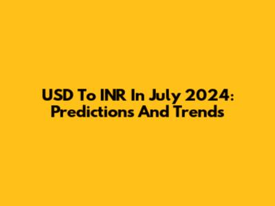 USD To INR In July 2024: Predictions And Trends
