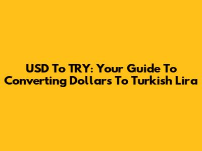 USD To TRY: Your Guide To Converting Dollars To Turkish Lira