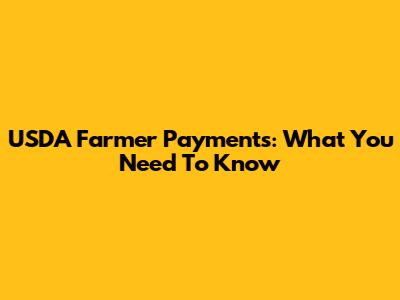 USDA Farmer Payments: What You Need To Know