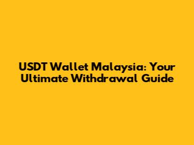USDT Wallet Malaysia: Your Ultimate Withdrawal Guide