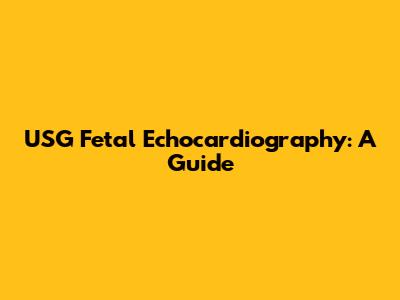 USG Fetal Echocardiography: A Guide