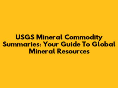 USGS Mineral Commodity Summaries: Your Guide To Global Mineral Resources