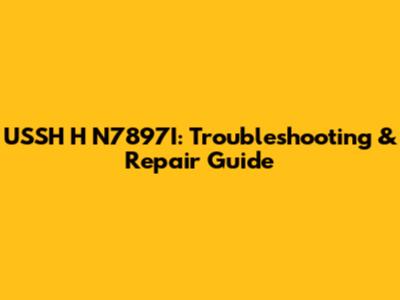USSH H N7897I: Troubleshooting & Repair Guide
