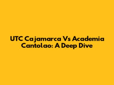 UTC Cajamarca Vs Academia Cantolao: A Deep Dive