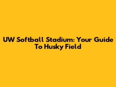 UW Softball Stadium: Your Guide To Husky Field