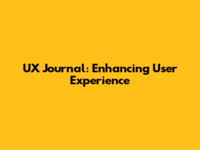 UX Journal: Enhancing User Experience