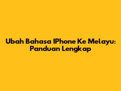 Ubah Bahasa IPhone Ke Melayu: Panduan Lengkap