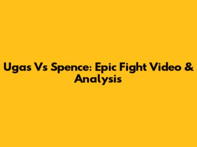 Ugas Vs Spence: Epic Fight Video & Analysis