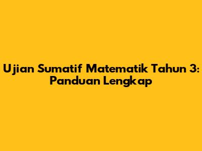 Ujian Sumatif Matematik Tahun 3: Panduan Lengkap
