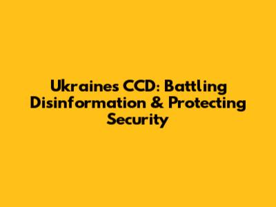 Ukraine's CCD: Battling Disinformation & Protecting Security