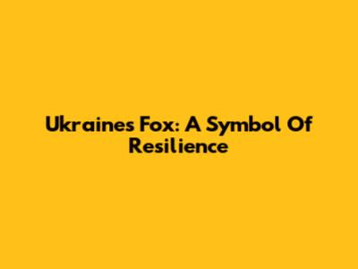 Ukraine's Fox: A Symbol Of Resilience