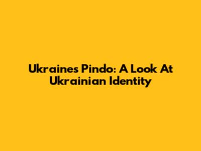 Ukraine's Pindo: A Look At Ukrainian Identity