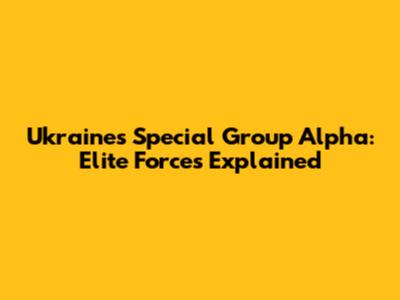 Ukraine's Special Group Alpha: Elite Forces Explained