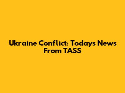 Ukraine Conflict: Today's News From TASS