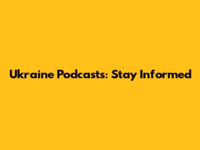 Ukraine Podcasts: Stay Informed
