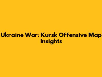 Ukraine War: Kursk Offensive Map Insights