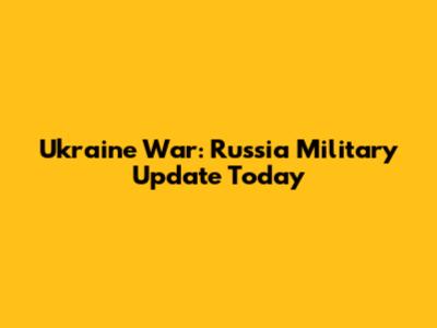 Ukraine War: Russia Military Update Today