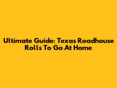 Ultimate Guide: Texas Roadhouse Rolls To Go At Home